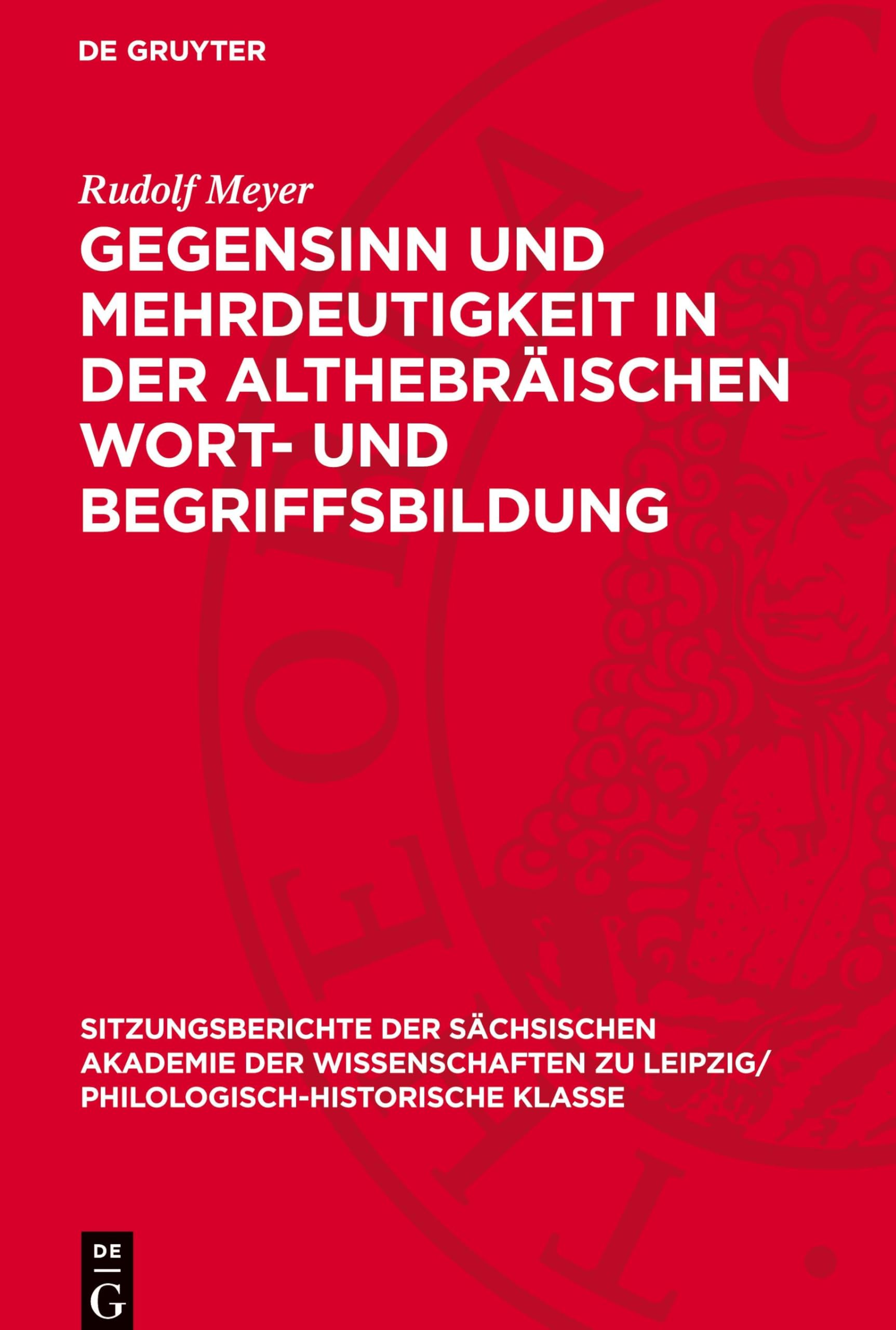 Gegensinn und Mehrdeutigkeit in der althebräischen Wort- und Begriffsbildung (Sitzungsberichte der Sächsischen Akademie der Wissenschaften zu Leipzig/ Philologisch-Historische Klasse, 120,5)