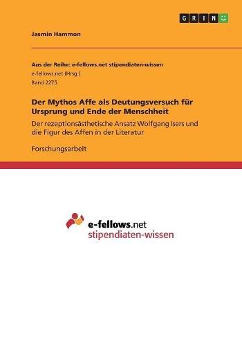 Der Mythos Affe als Deutungsversuch für Ursprung und Ende der Menschheit: Der rezeptionsästhetische Ansatz Wolfgang Isers und die Figur des Affen in der Literatur