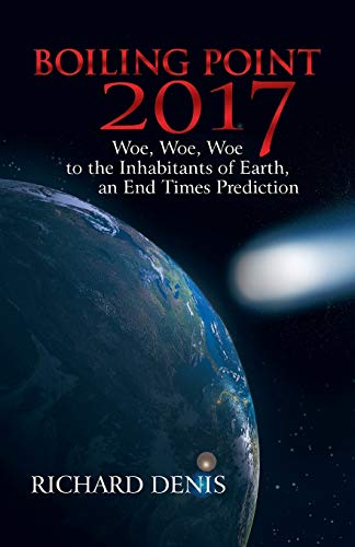 Boiling Point 2017: Woe, Woe, Woe to the Inhabitants of Earth, an End Times Prediction