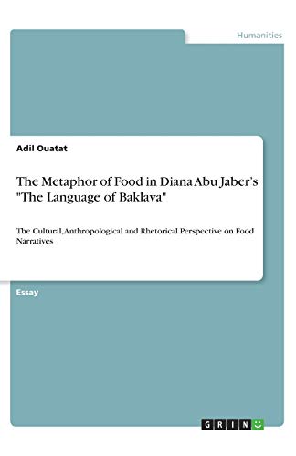 The Metaphor of Food in Diana Abu Jaber¿s The Language of Baklava: The Cultural, Anthropological and Rhetorical Perspective on Food Narratives
