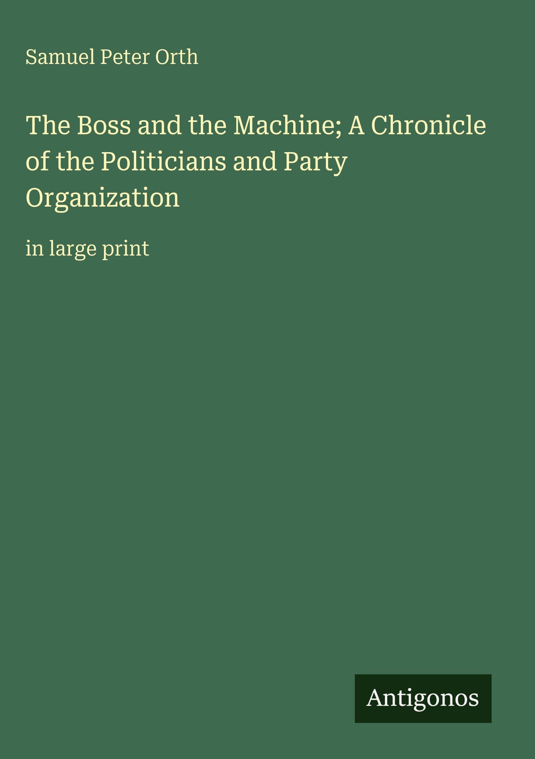 The Boss and the Machine; A Chronicle of the Politicians and Party Organization: in large print