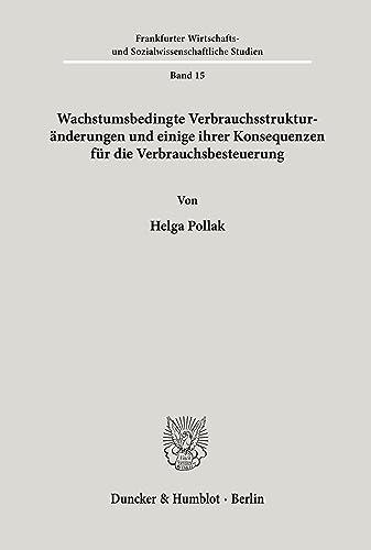Wachstumsbedingte Verbrauchsstrukturänderungen und einige ihrer Konsequenzen für die Verbrauchsbesteuerung. (Frankfurter Wirtschafts- und Sozialwissenschaftliche Studien, Band 15)