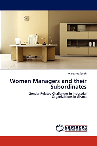 Women Managers and their Subordinates: Gender Related Challenges in Industrial Organizations in Ghana