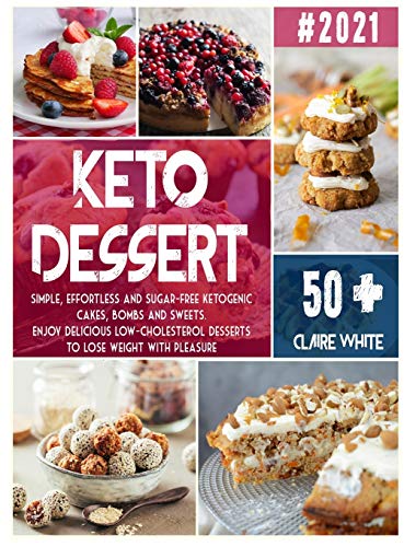 KETO DESSERT COOKBOOK: Simple, effortless and sugar-free ketogenic cakes, bombs and sweets. Enjoy delicious low-cholesterol desserts to lose weight with pleasure