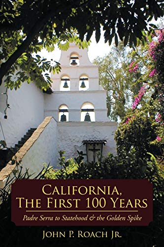 California, The First 100 Years: Padre Serra To Statehood & The Golden Spike