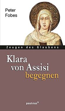 Klara von Assisi begegnen (Zeugen des Glaubens)