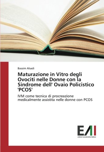 Maturazione in Vitro degli Ovociti nelle Donne con la Sindrome dell' Ovaio Policistico 'PCOS': IVM come tecnica di procreazione medicalmente assistita nelle donne con PCOS