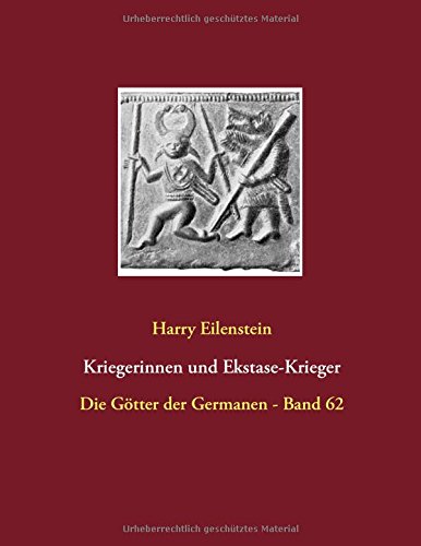 Kriegerinnen und Ekstase-Krieger: Die Götter der Germanen - Band 62