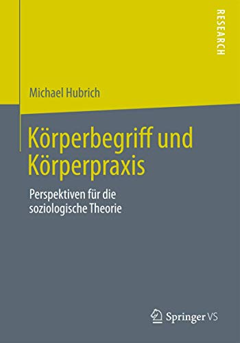 Körperbegriff und Körperpraxis: Perspektiven für die soziologische Theorie