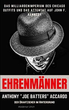 Ehrenmänner – Anthony „Joe Batters“ Accardo, der Drahtzieher im Hintergrund: Das Milliardenimperium des Chicago Outfits und das Attentat auf John F. Kennedy