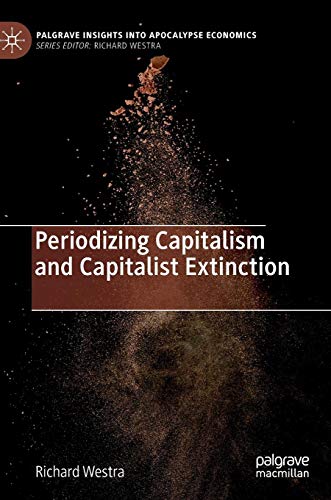 Periodizing Capitalism and Capitalist Extinction (Palgrave Insights into Apocalypse Economics)