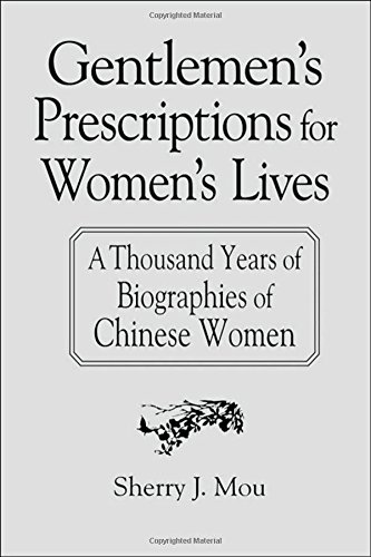 Gentlemen's Prescriptions for Women's Lives: A Thousand Years of Biographies of Chinese Women (East Gate Books)