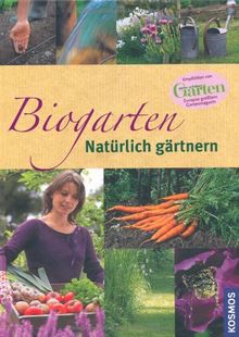 Biogarten: Natürlich gärtnern: Empfohlen von "Mein schöner Garten" - Europas größtem Gartenmagazin