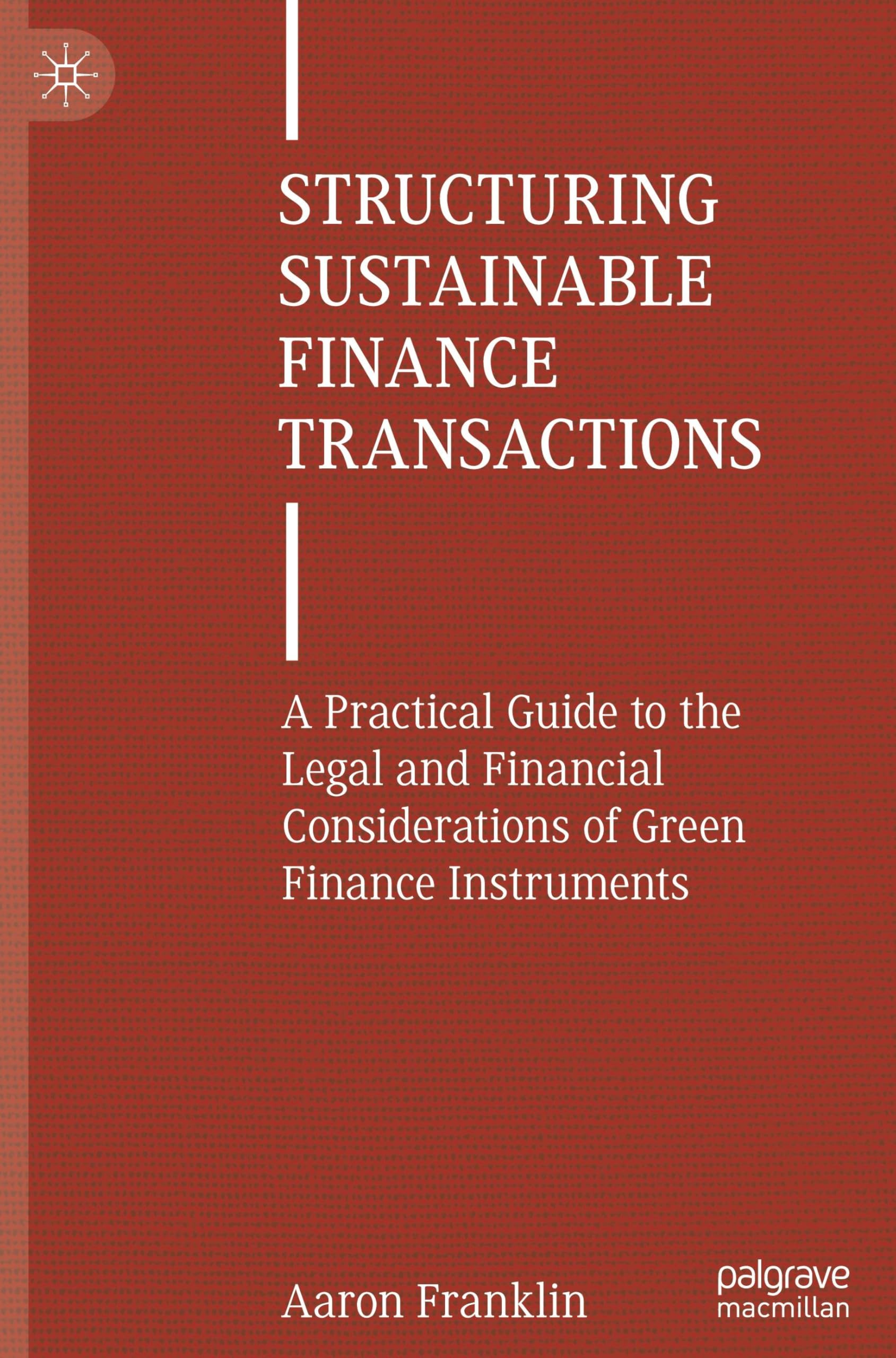 Structuring Sustainable Finance Transactions: A Practical Guide to the Legal and Financial Considerations of Green Finance Instruments