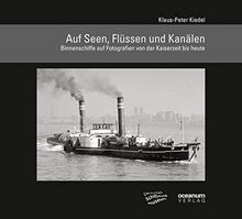 Auf Seen, Flüssen und Kanälen: Binnenschiffe auf Fotografien von der Kaiserzeit bis heute (Schifffahrt und Fotografie)