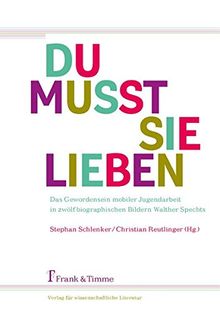 "Du musst sie lieben" - Mobile Jugendarbeit in zwölf biographischen Bildern Walter Spechts