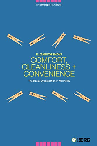 Comfort, Cleanliness and Convenience: The Social Organization of Normality (New Technologies/New Cultures)
