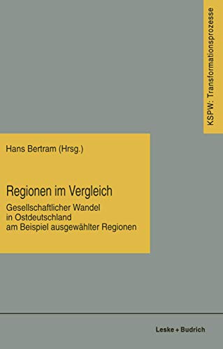 Regionen im Vergleich: Gesellschaftlicher Wandel in Ostdeutschland am Beispiel ausgewählter Regionen (Transformationsprozesse: Schriftenreihe der. . . ... den neuen Bundesländern (KSPW), 22, Band 22)