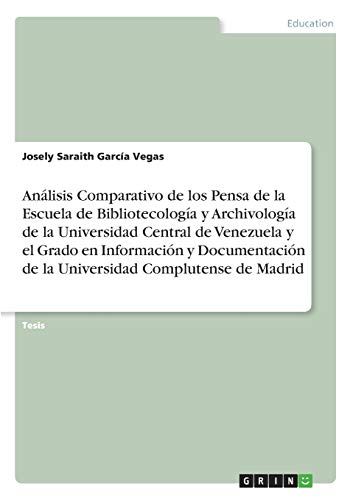 Análisis Comparativo de los Pensa de la Escuela de Bibliotecología y Archivología de la Universidad Central de Venezuela y el Grado en Información y ... de la Universidad Complutense de Madrid