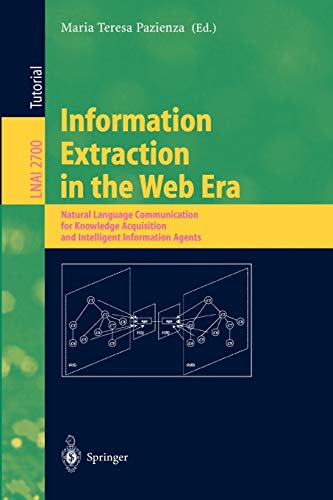 Information Extraction in the Web Era: Natural Language Communication for Knowledge Acquisition and Intelligent Information Agents (Lecture Notes in Computer Science, 2700, Band 2700)