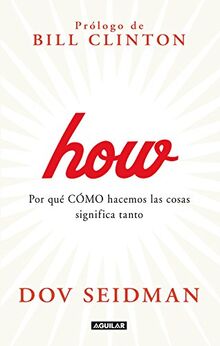 How : por qué cómo hacemos las cosas significa todo en el trabajo y en la vida (Aguilar)