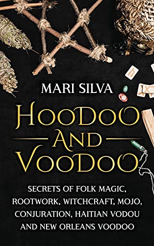 Mari Silva Hoodoo And Voodoo, Secrets Of Folk Magic, Rootwork, Witchcraft, Mojo, Conjuration, Haitian Vodou And New Orleans Voodoo