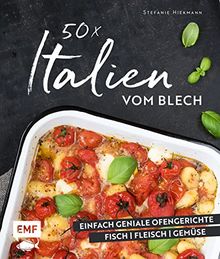 50 x Italien vom Blech: Einfach geniale Ofengerichte - Fisch - Fleisch - Gemüse