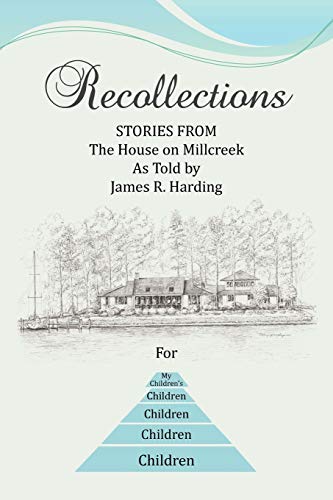 Recollections: Stories From The House On Millcreek As Told By James R. Harding
