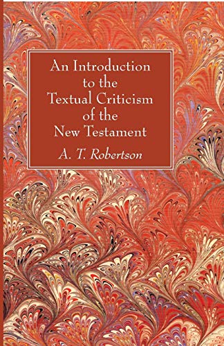 A. T. Robertson An Introduction To The Textual Criticism Of The New Testament