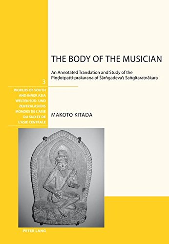 The Body of the Musician: An Annotated Translation and Study of the Pindotpatti-prakarana of Śarngadeva's Sangitaratnakara (Welten Süd- und ... de l'Asie du Sud et de l'Asie centrale)