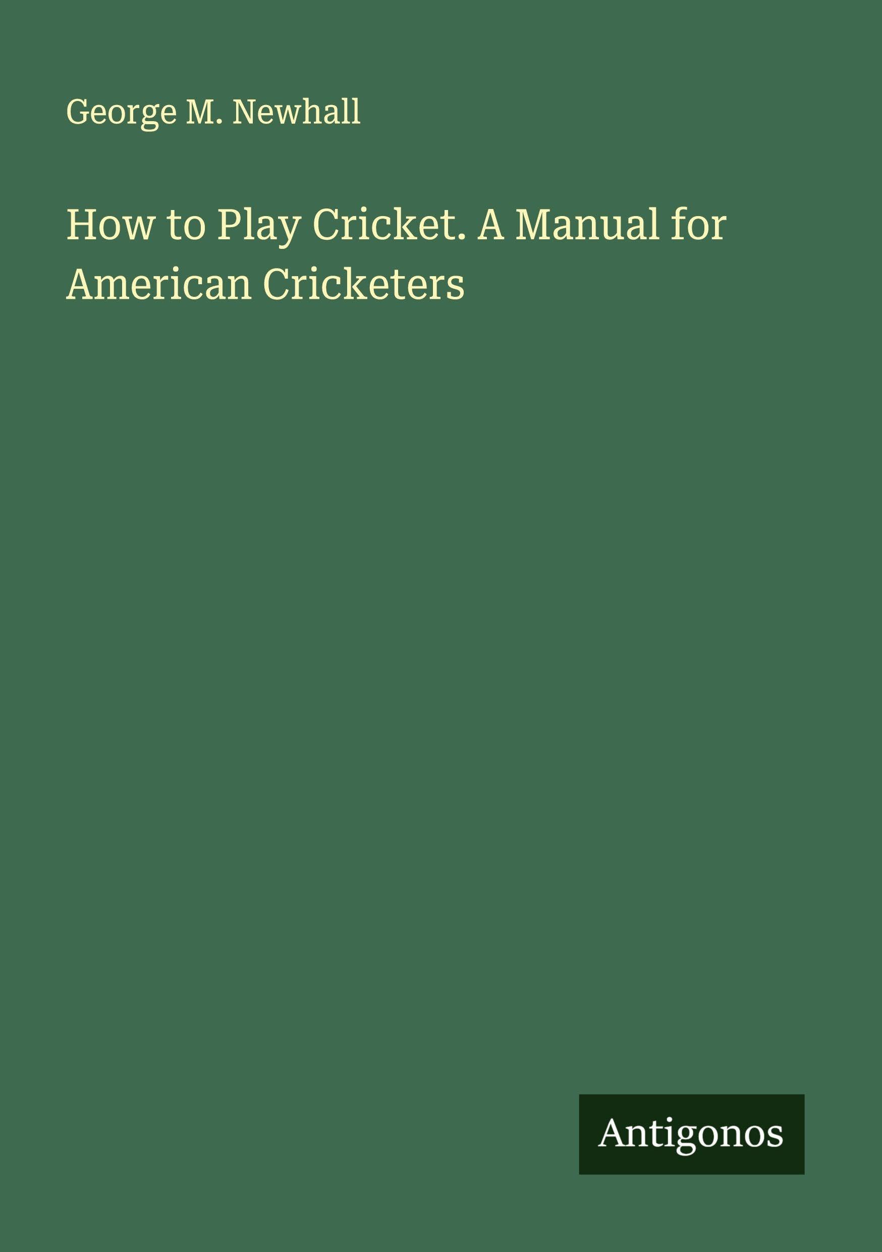 How to Play Cricket. A Manual for American Cricketers
