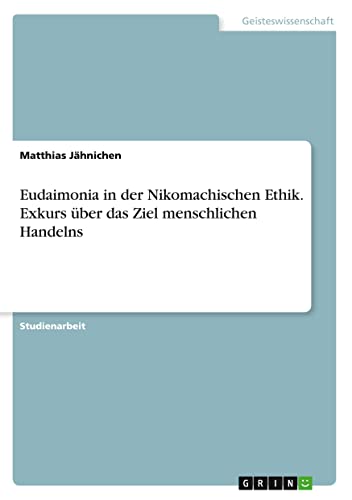 Eudaimonia in der Nikomachischen Ethik. Exkurs über das Ziel menschlichen Handelns