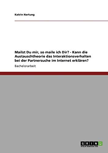Mailst Du mir, so maile ich Dir? - Kann die Austauschtheorie das Interaktionsverhalten bei der Partnersuche im Internet erklären?