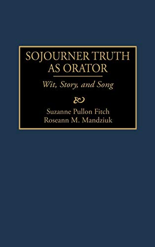 Sojourner Truth as Orator: Wit, Story, and Song (Great American Orators)