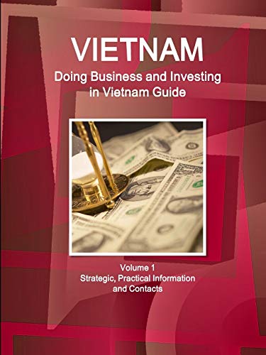 Vietnam: Doing Business and Investing in Vietnam Guide Volume 1 Strategic, Practical Information and Contacts (World Business and Investment Library)