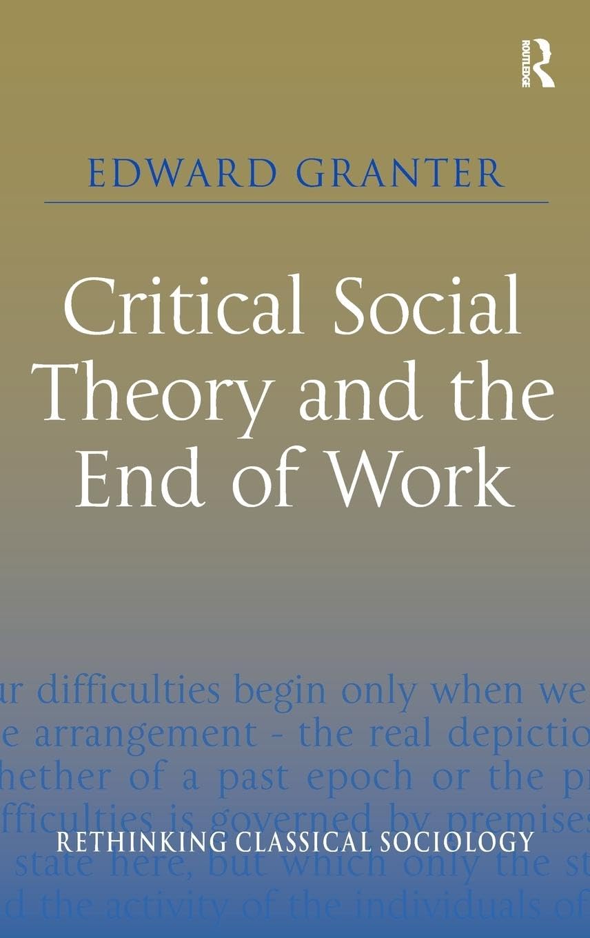 Critical Social Theory and the End of Work (Rethinking Classical Sociology)