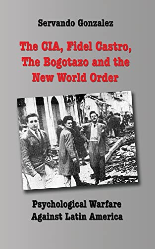 The CIA, Fidel Castro, the Bogotazo and the New World Order: Psychological Warfare Against Latin America