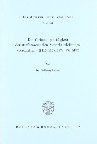 Die Verfassungsmäßigkeit der strafprozessualen Sicherheitsleistungsvorschriften (§§ 116; 116a; 127a; 132 StPO).