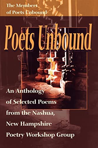 Poets Unbound: An Anthology of Selected Poems from the Nashua, New Hampshire Poetry Workshop Group: An Anthology of Selected Poems from the Nashua, New Hamphshire Poetry Workshop Group