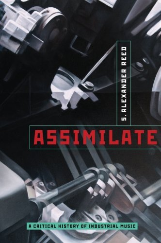 Assimilate: A Critical History Of Industrial Music
