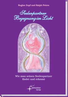 Seelenpartner - Begegnung im Licht. Wie man seinen Seelenpartner findet und erkennt