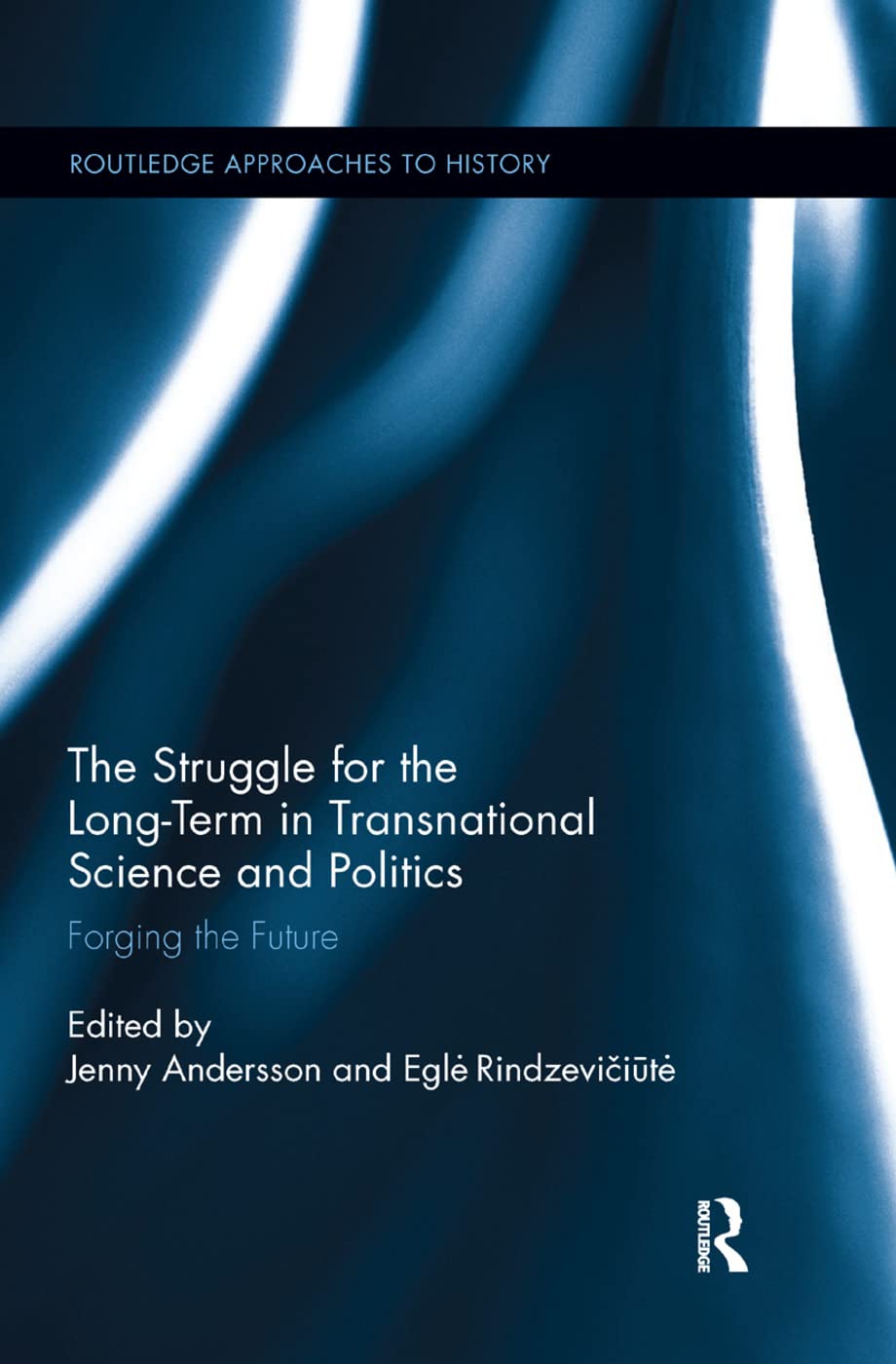 The Struggle for the Long-Term in Transnational Science and Politics: Forging the Future (Routledge Approaches to History)