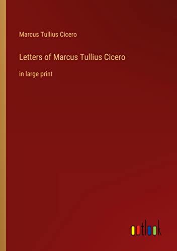 Letters of Marcus Tullius Cicero: in large print