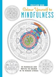 Colour Yourself to Mindfulness: 20 Mandalas and Motifs to Colour in to Reduce Stress