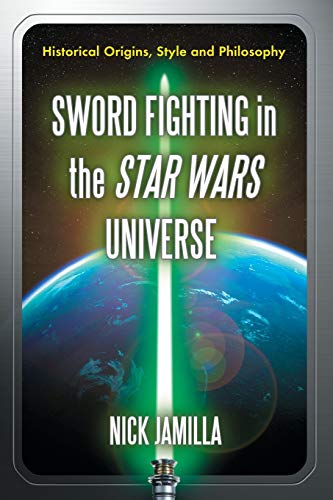 Sword Fighting in the Star Wars Universe: Historical Origins, Style and Philosophy