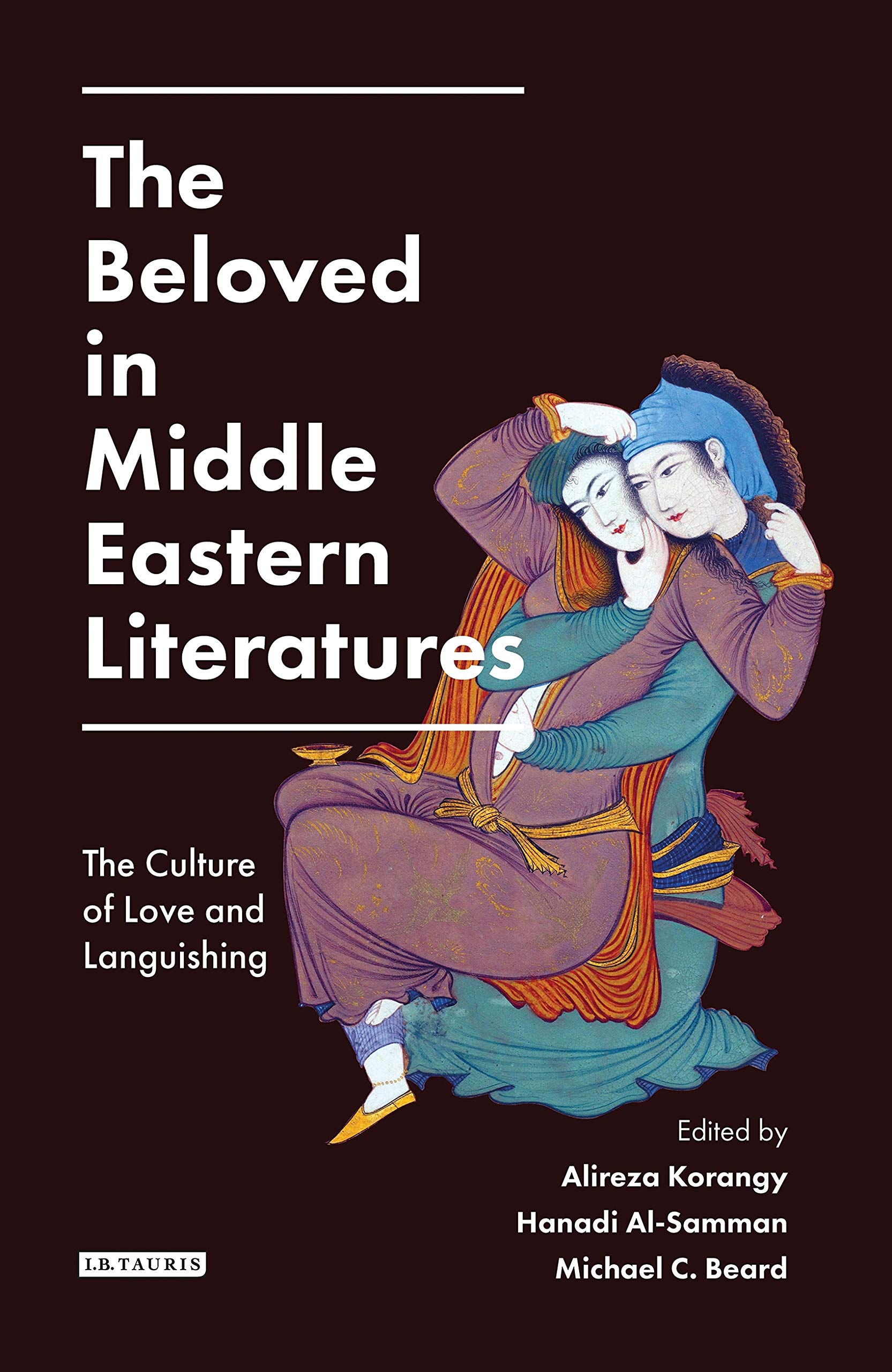 The Beloved in Middle Eastern Literatures: The Culture of Love and Languishing (Library of Middle East History, 71)