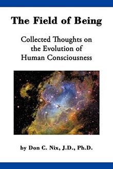 The Field of Being: Collected Thoughts on the Evolution of Human Consciousness