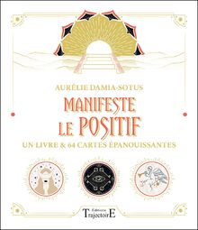 Manifeste le positif : un livre & 64 cartes épanouissantes