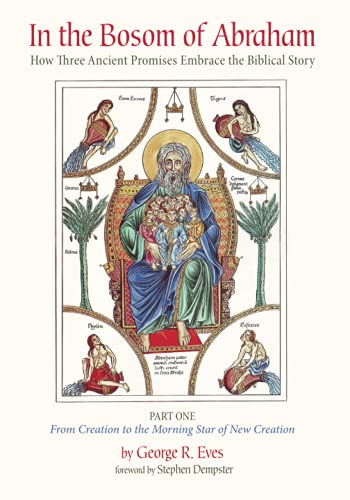 In the Bosom of Abraham: How Three Ancient Promises Embrace the Biblical Story-Part One: From Creation to the Morning Star of New Creation