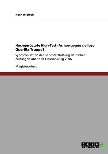 Hochgerüstete High-Tech-Armee gegen ziellose Guerilla-Truppe?: Synchronisation der Berichterstattung deutscher Zeitungen über den Libanonkrieg 2006
